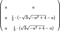 
 \\ \left(\begin{array}{cc}
 \\ a & a \\
 \\ a & \frac{1}{2} \cdot (-\sqrt{3} \sqrt{-a^{2}+4}-a) \\
 \\ a & \frac{1}{2} \cdot (\sqrt{3} \sqrt{-a^{2}+4}-a)
 \\ \end{array}\right)
 \\ 